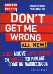 Don t get me wrong. All new! 1.000 nuove espressioni in inglese per parlare come un madrelingua