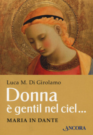 Donna è gentil nel ciel... Maria in Dante - Luca Di Girolamo