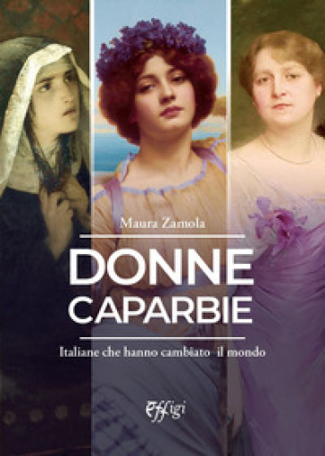 Donne caparbie. Italiane che hanno cambiato il mondo - Maura Zamola