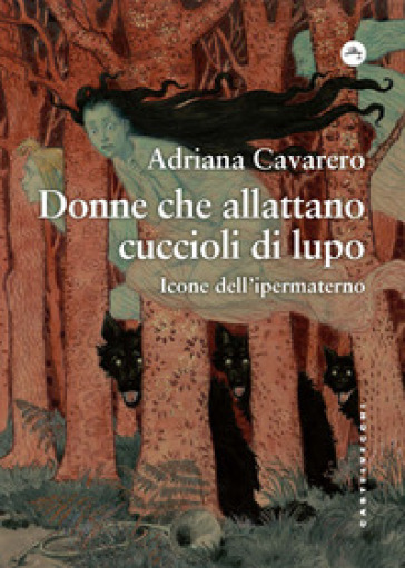 Donne che allattano cuccioli di lupo. Icone dell'ipermaterno - Adriana Cavarero