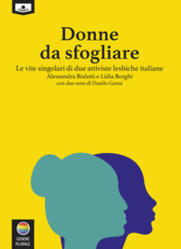 Donne da sfogliare. Le vite singolari di due attiviste lesbiche italiane - Alessandra Bialetti - Lidia Borghi