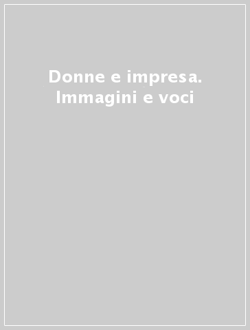 Donne e impresa. Immagini e voci