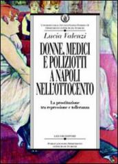 Donne, medici e poliziotti a Napoli nell Ottocento. La prostituzione tra repressione e tolleranza