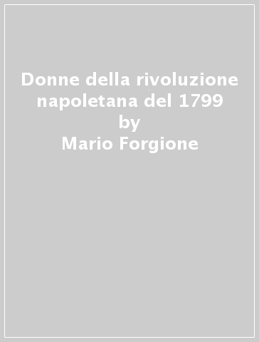 Donne della rivoluzione napoletana del 1799 - Mario Forgione