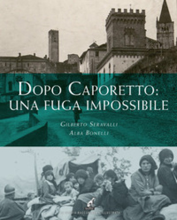 Dopo Caporetto: una fuga impossibile - Gilberto Seravalli