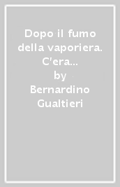 Dopo il fumo della vaporiera. C era una volta... Il trenino a Chiaravalle