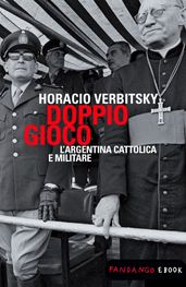 Doppio gioco. L Argentina cattolica e militare