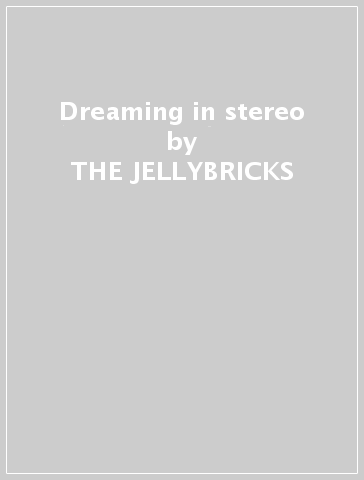 Dreaming in stereo - THE JELLYBRICKS