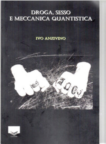 Droga, sesso e meccanica quantistica - Ivo Anzivino