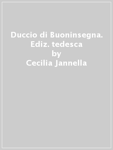 Duccio di Buoninsegna. Ediz. tedesca - Cecilia Jannella