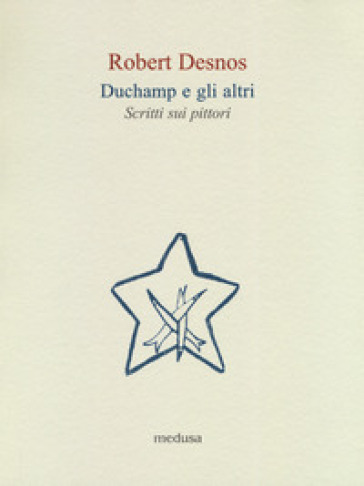 Duchamp e gli altri. Scritti sui pittori - Robert Desnos