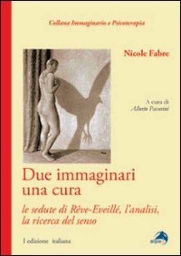 Due immaginari una cura. Le sedute di rêve-eveillé, l'analisi, la ricerca del senso - Nicole Fabre