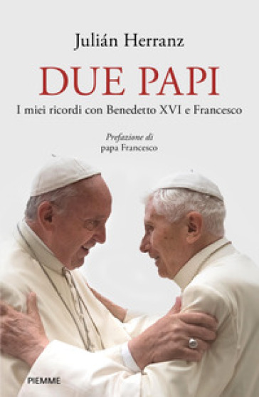 Due papi. I miei ricordi con Benedetto XVI e Francesco - Julian Herranz