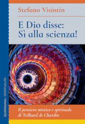 E Dio disse: sì alla scienza! Il pensiero mistico e spirituale di Teilhard de Chardin