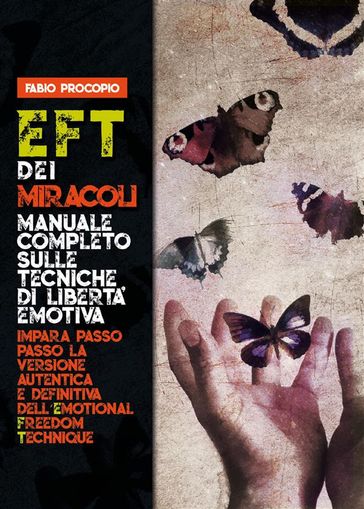 EFT dei miracoli: manuale completo sulle tecniche di libertà emotiva. Impara passo passo la versione autentica e definitiva dell'Emotional Freedom Technique - Fabio Procopio