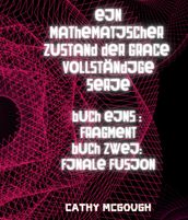 EIN MATHEMATISCHER ZUSTAND DER GRACE VOLLSTÄNDIGE SERIE: BUCH EINS : FRAGMENT; BUCH ZWEI