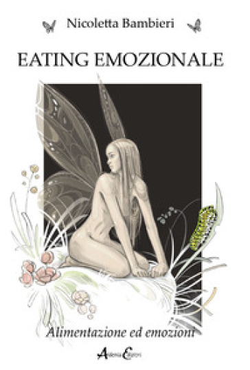 Eating emozionale. Alimentazione ed emozioni - Nicoletta Bambieri