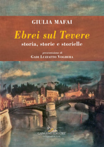 Ebrei sul Tevere. Storia, storie, storielle - Giulia Mafai