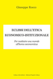 Eclissi dell etica economico-istituzionale. Per restituire una morale all homo oeconimicus