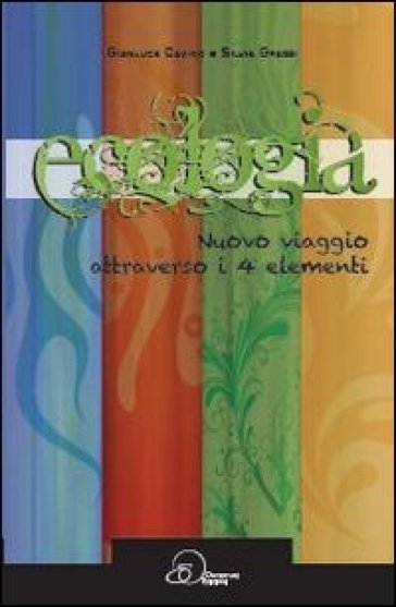 Ecologia, nuovo viaggio attraverso i 4 elementi - Gianluca Cavino - Silvia Grassi