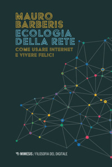 Ecologia della rete. Come usare internet e vivere felici - Mauro Barberis