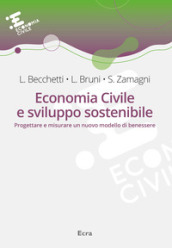 Economia civile e sviluppo sostenibile. Progettare e misurare un nuovo modello di benessere