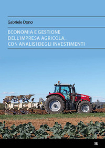 Economia e gestione dell'impresa agricola, con analisi degli investimenti - Gabriele Dono