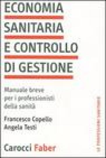 Economia sanitaria e controllo di gestione. Manuale breve per i professionisti della sanità - Francesco Copello - Angela Testi