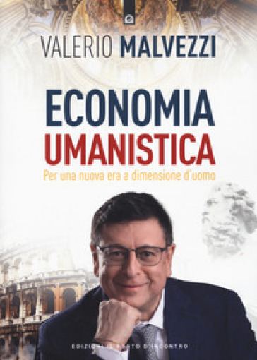 Economia umanistica. Per una nuova era a dimensione d'uomo. Nuova ediz. - Valerio Malvezzi