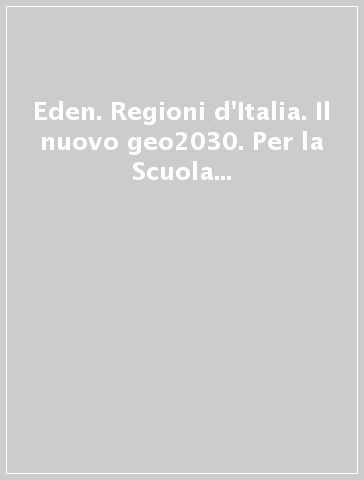 Eden. Regioni d'Italia. Il nuovo geo2030. Per la Scuola media. Con e-book. Con espansione online