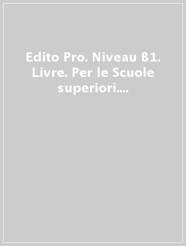 Edito Pro. Niveau B1. Livre. Per le Scuole superiori. Con DVD-ROM