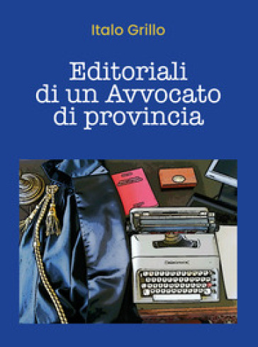 Editoriali di un avvocato di provincia - Italo Grillo