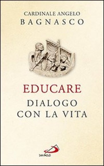 Educare. Dialogo con la vita - Angelo Bagnasco