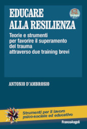 Educare alla resilienza. Teorie e strumenti per favorire il superamento del trauma attraverso due training brevi