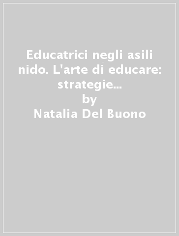 Educatrici negli asili nido. L'arte di educare: strategie e pratiche per educatori di nido - Natalia Del Buono