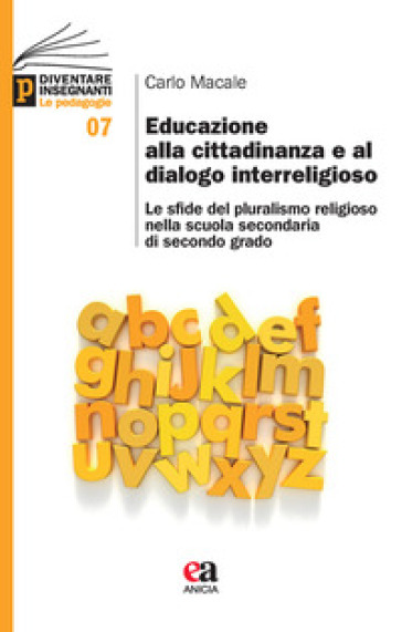 Educazione alla cittadinanza e al dialogo interreligioso. Le sfide del pluralismo religioso nella scuola secondaria di secondo grado - Carlo Macale