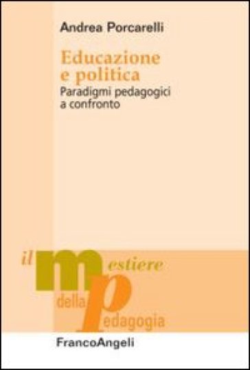 Educazione e politica. Paradigmi pedagogici a confronto - Andrea Porcarelli