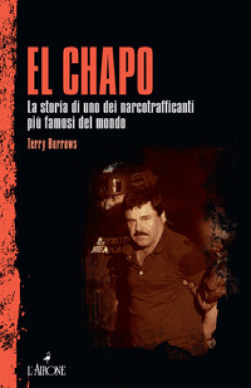 El Chapo. La storia di uno dei narcotrafficanti più famosi del mondo - Terry Burrows