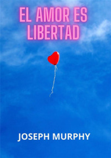 El amor es libertad - Joseph Murphy