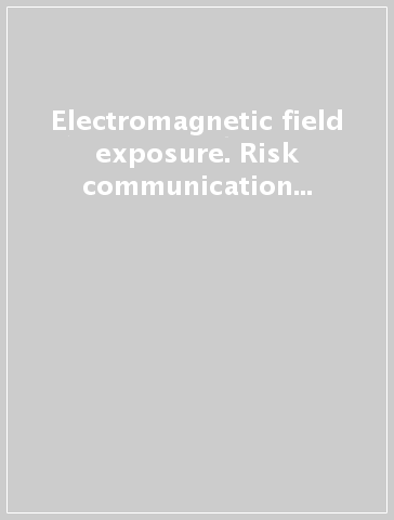 Electromagnetic field exposure. Risk communication in the context of uncertainty