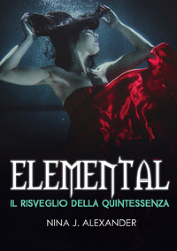 Elemental. Il risveglio della Quintessenza - Nina J. Alexander