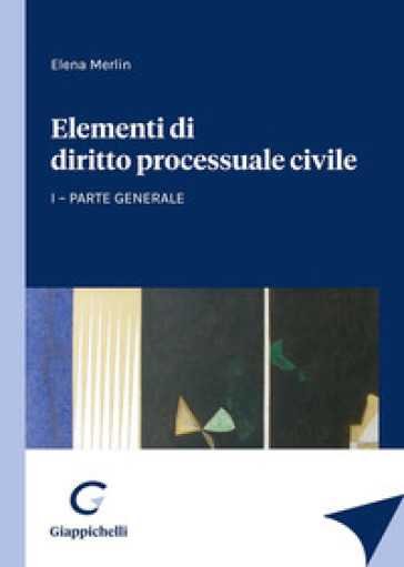 Elementi di diritto processuale civile. Vol. 1: Parte generale - Elena Merlin