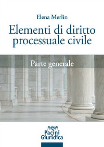 Elementi di diritto processuale civile. Parte generale - Elena Merlin