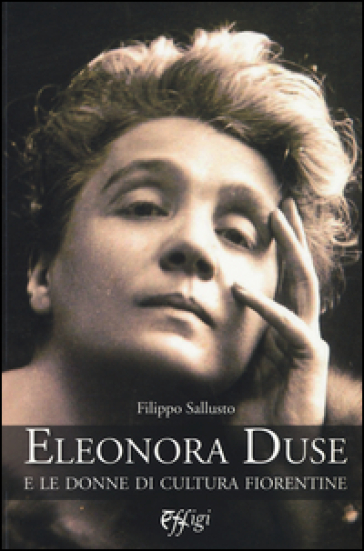 Eleonora Duse e le donne di cultura fiorentine - Filippo Sallusto