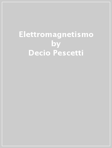 Elettromagnetismo - Decio Pescetti