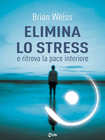 Elimina lo Stress e Ritrova la Pace Interiore - Brian Weiss