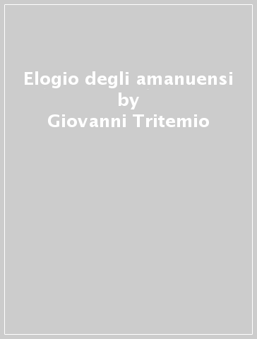 Elogio degli amanuensi - Giovanni Tritemio