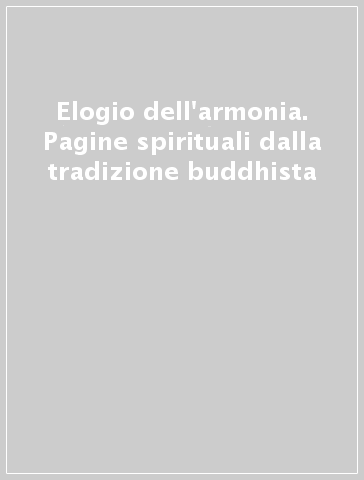 Elogio dell'armonia. Pagine spirituali dalla tradizione buddhista