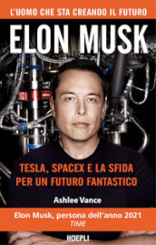 Elon Musk. Tesla, SpaceX e la sfida per un futuro fantastico