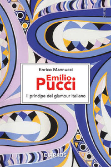 Emilio Pucci. Il principe del glamour italiano - Enrico Mannucci